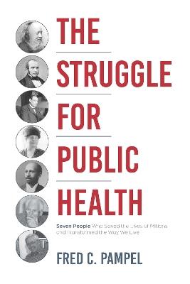 The Struggle for Public Health: Seven People Who Saved the Lives of Millions and Transformed the Way We Live - Fred C Pampel - cover