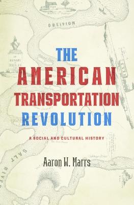 The American Transportation Revolution: A Social and Cultural History - Aaron W. Marrs - cover