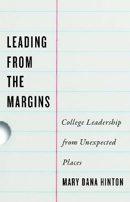 Leading from the Margins: College Leadership from Unexpected Places - Mary Dana Hinton - cover
