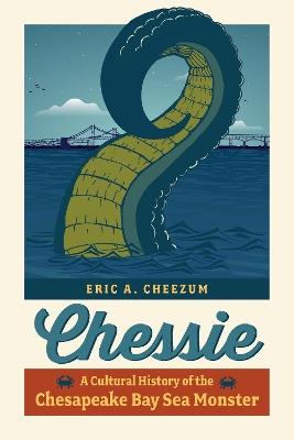 Chessie: A Cultural History of the Chesapeake Bay Sea Monster - Eric A. Cheezum - cover