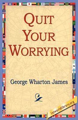 Quit Your Worrying - George Wharton James - cover