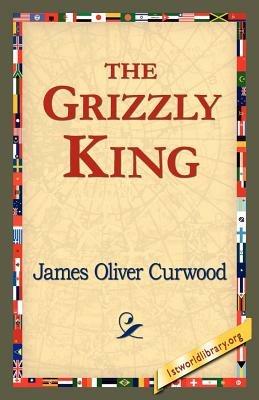 The Grizzly King - James Oliver Curwood - Libro in lingua inglese - 1st  World Library - Literary Society - | IBS