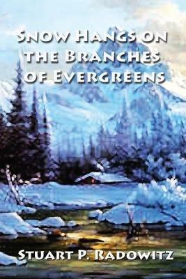 Snow Hangs on the Branches of Evergreens - Stuart P Radowitz - cover