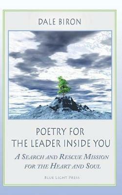 Poetry for the Leader Inside You: A Search and Rescue Mission for the Heart and Soul - Dale Biron - cover