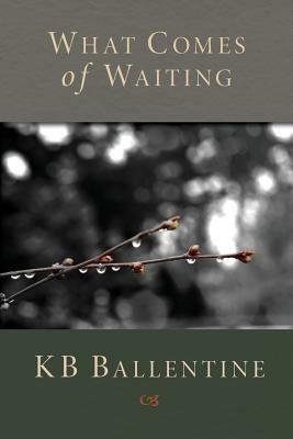 What Comes of Waiting - Kb Ballentine - cover