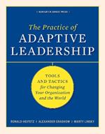 The Practice of Adaptive Leadership: Tools and Tactics for Changing Your Organization and the World