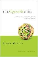 The Opposable Mind: How Successful Leaders Win Through Integrative Thinking - Roger L. Martin - cover
