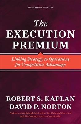 The Execution Premium: Linking Strategy to Operations for Competitive Advantage - Robert S. Kaplan,David P. Norton - 2