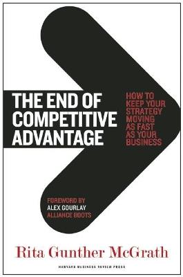 The End of Competitive Advantage: How to Keep Your Strategy Moving as Fast as Your Business - Rita Gunther McGrath - cover