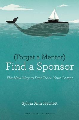 Forget a Mentor, Find a Sponsor: The New Way to Fast-Track Your Career - Sylvia Ann Hewlett - cover