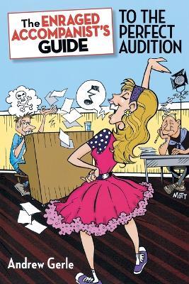The Enraged Accompanist's Guide to the Perfect Audition - Andrew Gerle - cover