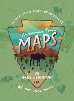 National Parks Maps: Illustrated Maps of America's 62 National Parks - Abby Leighton - cover