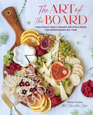 Art of the Board,The: Fun & Fancy Snack Boards, Recipes & Ideas for Entertaining All Year - Olivia Carney - cover