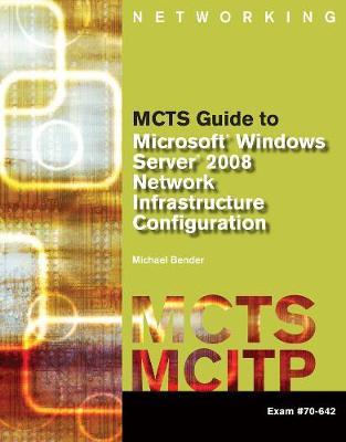 MCTS Guide to Microsoft Windows Server 2008 Network Infrastructure Configuration (exam #70-642) - Michael Bender - cover