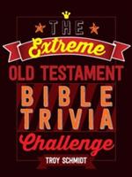 The Extreme Old Testament Bible Trivia Challenge - Troy Schmidt - cover