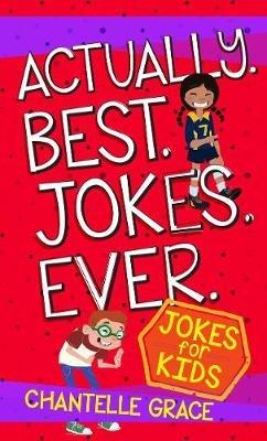 Actually. Best. Jokes. Ever: Joke Book for Kids - Chantelle Grace - cover