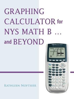 Graphing Calculator for NYS Math B... and Beyond - Kathleen Noftsier - cover