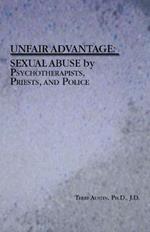 Unfair Advantage: Sexual Abuse by Psychotherapists, Priests and Police