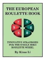 The European Roulette Book: Innovative Strategies for the Single Zero Roulette Wheel - Kimo Li - cover