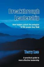 Breakthrough Leadership: How Leaders Unlock the Potential of the People They Lead