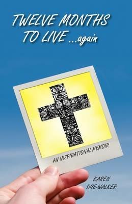 Twelve Months to Live... Again: An Inspirational Memoir - Karen Dye-Walker - cover