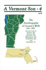 A Vermont Son: The Autobiography of Conrad J. Wells, 1963 - 2003