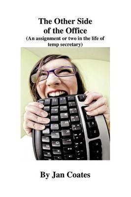 The Other Side of the Office: An Assignment or Two in the Life of a Temp Secretary - Jan Coates - cover
