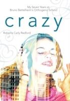 Crazy: My Seven Years at Bruno Bettelheim's Orthogenic School - Roberta Carly Redford - cover