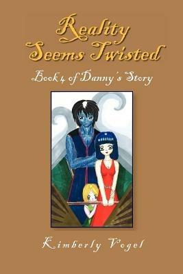 Reality Seems Twisted (Book 4 of Danny's Story) - Kimberly Vogel - cover