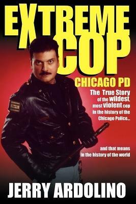 Extreme Cop: Chicago Pd - Jerry Ardolino - cover