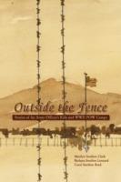 Outside the Fence: Stories of an Army Officer's Kids and WWII POW Camps - Marilyn Snethen Clark,Barbara Snethen Leonard,Carol Snethen Reed - cover