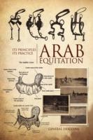 Arab Equitation: Its Principles Its Practice