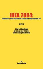 Idea 2004: Individuals with Disabilities Education Improvement Act: A Parent Handbook for School Age Children with Learning Disabilities
