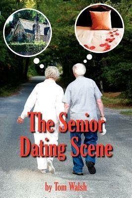 The Senior Dating Scene: A Guide For the Senior Widowed or Divorced Person New to the Dating Scene - Tom Walsh - cover