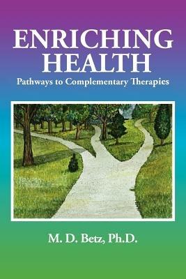 Enriching Health: Pathways To Complementary Therapies - M.D. Betz - cover