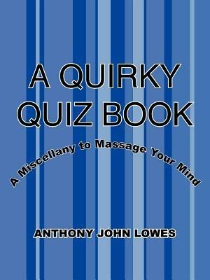 A Quirky Quiz Book: A Miscellany to Massage Your Mind - ANTHONY, JOHN LOWES - cover