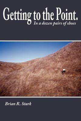 Getting to the Point.: In a Dozen Pairs of Shoes - Brian R. Stark - cover