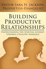 Building Productive Relationships: Understanding the Spiritual Journey Towards a Healthy Marriage