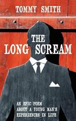 The Long Scream: An Epic Poem About A Young Man's Experiences in Life