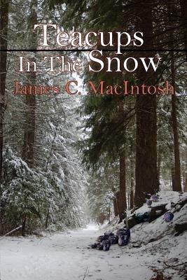 Teacups In The Snow - James C Macintosh - cover