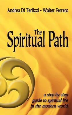 The Spiritual Path: A Step by Step Guide to Spiritual Life in the Modern World - Andrea, Di Terlizzi,Walter, Ferrero - cover