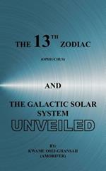 The 13th Zodiac (Ophiuchus) and the Galactic Solar System Unveiled