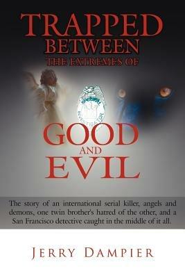 Trapped Between the Extremes of Good and Evil: The story of an international serial killer, angels and demons, one twin brother's hatred of the other, and a San Francisco detective caught in the middle of it all. - Jerry Dampier - cover