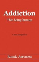 Addiction - This Being Human: A New Perspective