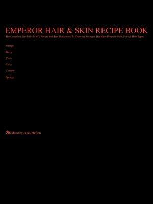 Emperor Hair and Skin Recipe Book: The Complete, No-Frills Recipe and Tips Guidebook To Growing Longer, Stronger, Healthier Emperor Hair, For All Hair Types; Straight, Wavy, Curly, Coily, Cottony, Spongy - Jane Johnson - cover