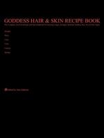 Goddess Hair and Skin Recipe Book: The Complete, No-Frills Recipe and Tips Guidebook To Growing Longer, Stronger, Healthier Goddess Hair, For All Hair Types; Straight, Wavy, Curly, Coily, Cottony, Spongy