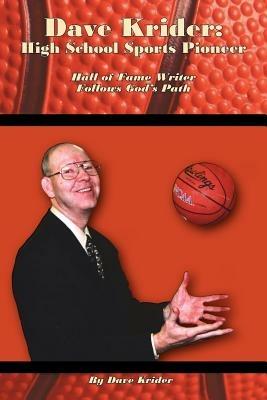 Dave Krider: High School Sports Pioneer: Hall of Fame Writer Follows God's Path - Dave Krider - cover