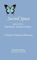 Sacred Space: M.E./C.F.S., Depression, Anxiety and Stress - A Guide to Healing and Recovery