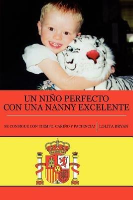 Un Nino Perfecto Con Una Nanny Excelente: Se Consigue Con Tiempo, Carino Y Paciencia! - Lolita Bryan - cover