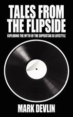 Tales from the Flipside: Exploding the Myth of the Superstar DJ Lifestyle